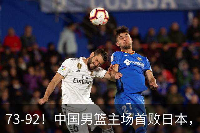 73-92！中国男篮主场首败日本，郭士强和教练组这4刀不动就真没救了